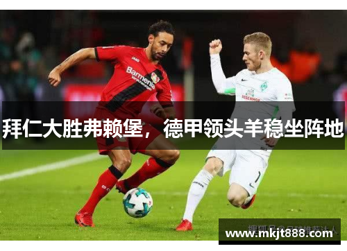 拜仁大胜弗赖堡，德甲领头羊稳坐阵地