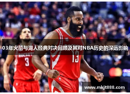 03年火箭与湖人经典对决回顾及其对NBA历史的深远影响