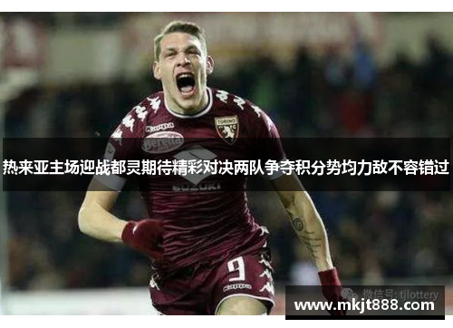 热来亚主场迎战都灵期待精彩对决两队争夺积分势均力敌不容错过
