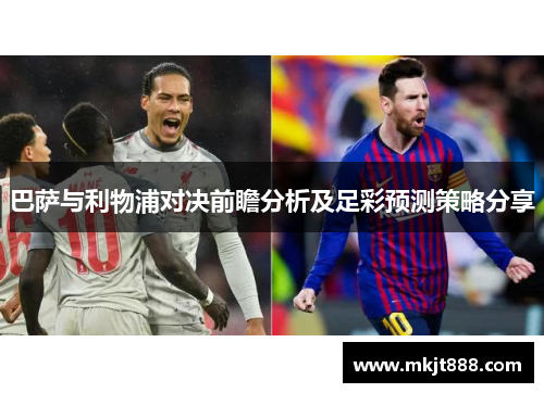 巴萨与利物浦对决前瞻分析及足彩预测策略分享