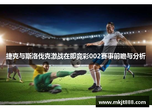 捷克与斯洛伐克激战在即竞彩002赛事前瞻与分析