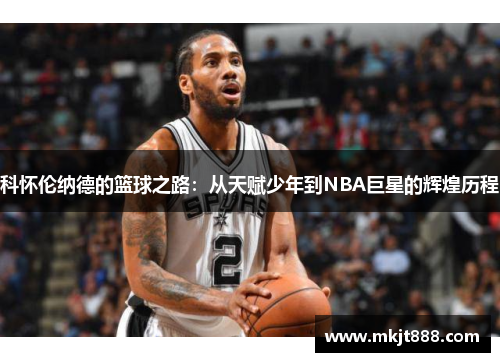 科怀伦纳德的篮球之路：从天赋少年到NBA巨星的辉煌历程