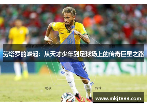 劳塔罗的崛起：从天才少年到足球场上的传奇巨星之路