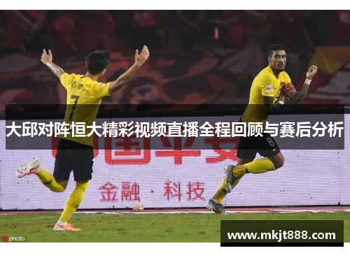 大邱对阵恒大精彩视频直播全程回顾与赛后分析